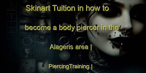 Skinart Tuition in how to become a body piercer in the Alageris area | PiercingTraining | PiercingClasses | SkinartTraining-Turkey
